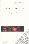 Il bisogno di credere. Un punto di vista laico libro di Kristeva Julia