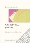 Che bel viso... peccato. La mia vita con l'handicap libro di Argentin Ileana