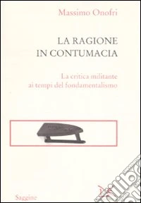 La ragione in contumacia. La critica militante ai tempi del fondamentalismo