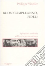 Buon compleanno, Fidel! Splendori e miserie della rivoluzione cubana libro