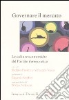 Governare il mercato. Le culture economiche del Partito democratico libro