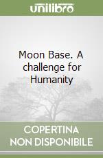 Moon Base. A challenge for Humanity