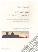 L'avvocato delle autonomie. Annibale Gilardoni tra antifascismo e cattolicesimo democratico. Con il carteggio inedito tra Gilardoni e Luigi Sturzo