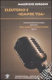 Eleuterio e «Sempre tua». Cinquantasei conversazioni per la radio recitate da Rina Morelli e Paolo Stoppa. (1966-74). Con CD Audio