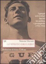 Lo spirito gregario. I gruppi universitari fascisti tra politica e propaganda (1930-1940) libro