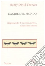 L'agire del mondo. Ragionando di scienza, natura, esperienza umana