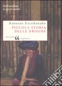 Piccola storia delle droghe. Dall'antichità ai giorni nostri libro