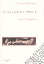 Niccolò Machiavelli. I tempi della politica libro