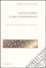 Capitalismo: lusso o risparmio? Alla ricerca dello spirito originario libro