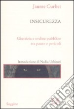 Insicurezza. Giustizia e ordine pubblico tra paure e pericoli libro