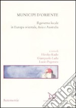 Municipi d'Oriente. Il governo locale in Europa orientale, Asia e Australia libro