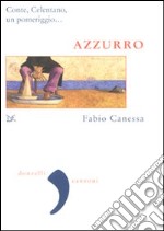 Azzurro. Conte, Celentano, un pomeriggio... libro