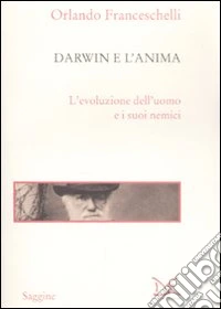 Darwin e l'anima. L'evoluzione dell'uomo e i suoi nemici