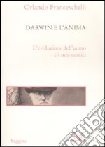 Darwin e l'anima. L'evoluzione dell'uomo e i suoi nemici libro