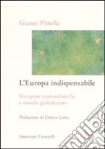 L'Europa indispensabile. Tra spinte nazionalistiche e mondo globalizzato libro