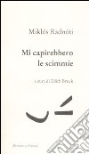 Mi capirebbero le scimmie. Poesie (1928-1944). Testo ungherese a fronte libro