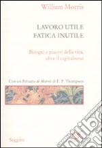 Lavoro utile, fatica inutile. Bisogni e piaceri della vita, oltre il capitalismo libro