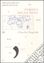 Turista della neve. Alla ricerca delle nevi più belle del mondo libro