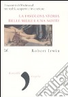 La favolosa storia delle «Mille e una notte». I racconti di Shahrazad tra realtà, scoperta e invenzione libro di Irwin Robert