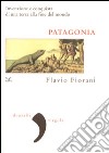 Patagonia. Invenzione e conquista di una terra alla fine del mondo libro di Fiorani Flavio