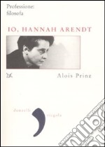 Io, Hannah Arendt. Professione: filosofa libro