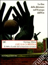 Giù la cortina. Il 1989 e il crollo del comunismo sovietico