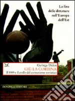 Giù la cortina. Il 1989 e il crollo del comunismo sovietico