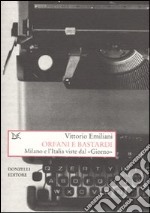 Orfani e bastardi. Milano e l'Italia viste dal «Giorno» libro