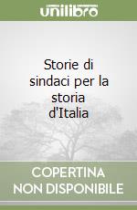 Storie di sindaci per la storia d'Italia libro