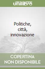 Politiche, città, innovazione libro