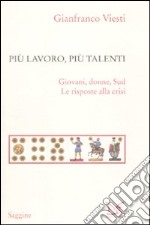 Più lavoro, più talenti. Giovani, donne, Sud. Le risposte alla crisi libro