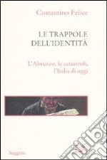 Le trappole dell'identità. L'Abruzzo, le catastrofi, l'Italia di oggi libro