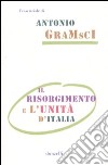 Il Risorgimento e l'unità d'Italia libro di Gramsci Antonio