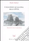 E successo qualcosa alla città. Manuale di antropologia urbana libro