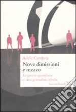 Nove dimissioni e mezzo. Le guerre quotidiane di una giornalista ribelle libro