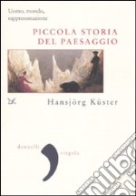 Piccola storia del paesaggio. Uomo, mondo, rappresentazione