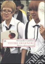 Vestire degenere. Moda e culture giovanili libro