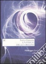 Un Fisico delle origini. Heidegger, la scienza e il rapporto con la natura libro