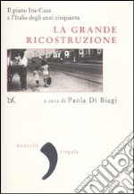 La grande ricostruzione. Il piano Ina-Casa e l'Italia degli anni Cinquanta libro