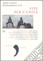 Vite per l'Unità. Artisti e scrittori del Risorgimento civile libro