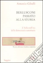 Berlusconi passato alla storia. L'Italia nell'era della democrazia autoritaria libro