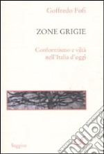 Le zone grigie. Conformismo e viltà nell'Italia di oggi libro