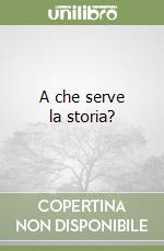 A che serve la storia? libro