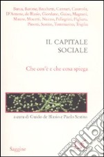 Il capitale sociale. Che cos'è e che cosa spiega libro