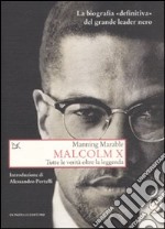 Malcolm X. Tutte le verità oltre la leggenda. La biografia «definitiva» del grande leader nero