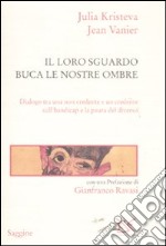 Il loro sguardo buca le nostre ombre. Dialogo tra un non credente e un credente sull'handicap e la paura del diverso libro