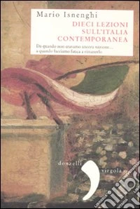 Dieci lezioni sull'Italia contemporanea. Da quando non eravamo ancora nazione... a quando facciamo fatica a rimanerlo libro