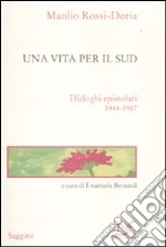 Una vita per il Sud. Dialoghi epistolari 1944-1987 libro