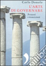 L'arte di governare. Processi e transizioni libro