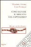 Come salvare il mercato dal capitalismo. Idee per un'altra finanza libro